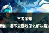 王者荣耀遇到延迟问题怎么解决？有哪些优化建议？