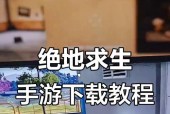 手机上如何下载绝地求生教程？下载教程的步骤是什么？