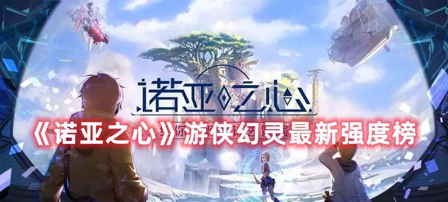 打造最强雅芙阵容，享受诺亚之心的华丽战斗（以诺亚之心雅芙阵容为核心）  第1张